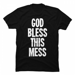 god bless this mess shirt